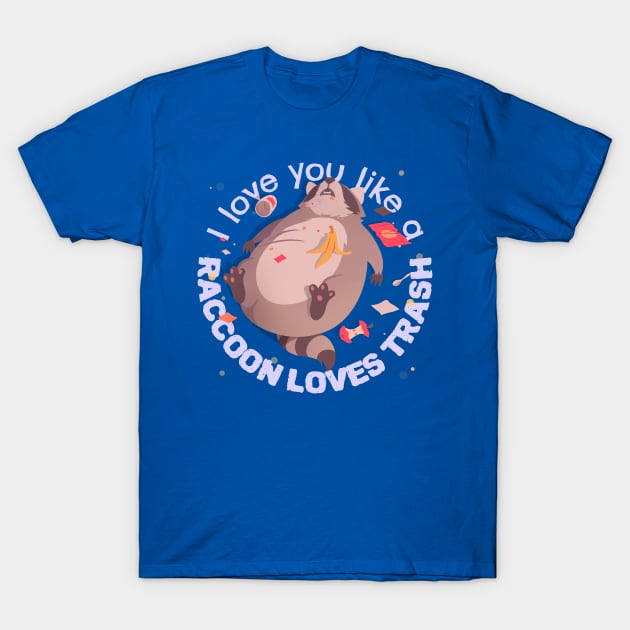 I love you like a raccoon loves trash T-Shirt by Artistic ID Ahs